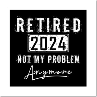 retired 2024 not my problem anymore,retired, Posters and Art